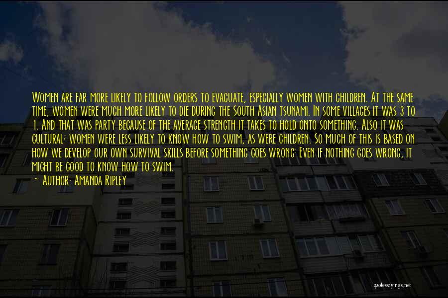 Amanda Ripley Quotes: Women Are Far More Likely To Follow Orders To Evacuate, Especially Women With Children. At The Same Time, Women Were