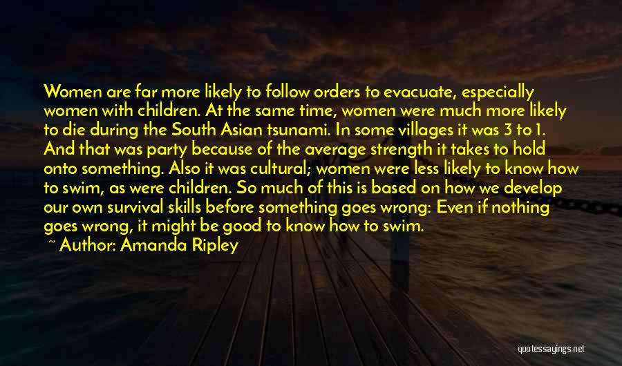 Amanda Ripley Quotes: Women Are Far More Likely To Follow Orders To Evacuate, Especially Women With Children. At The Same Time, Women Were