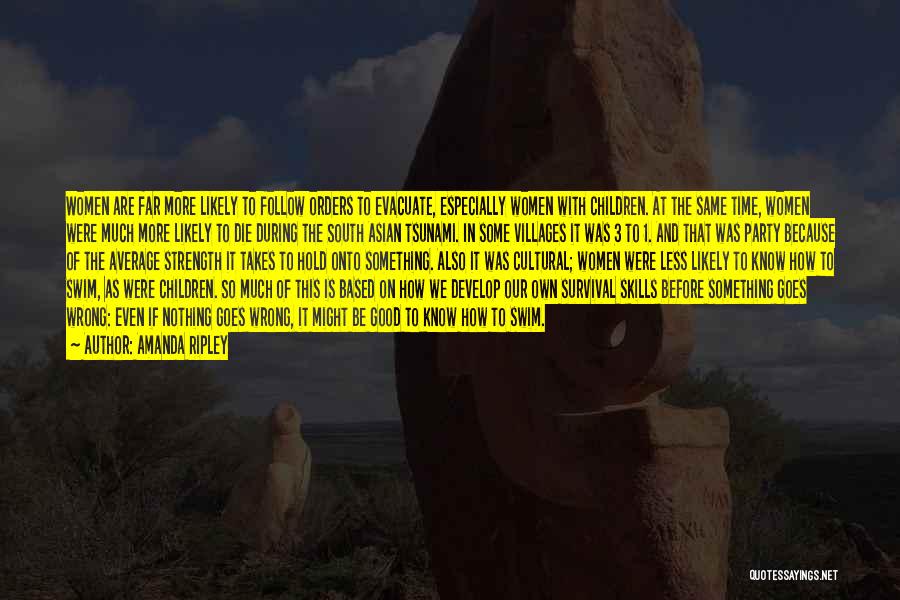 Amanda Ripley Quotes: Women Are Far More Likely To Follow Orders To Evacuate, Especially Women With Children. At The Same Time, Women Were