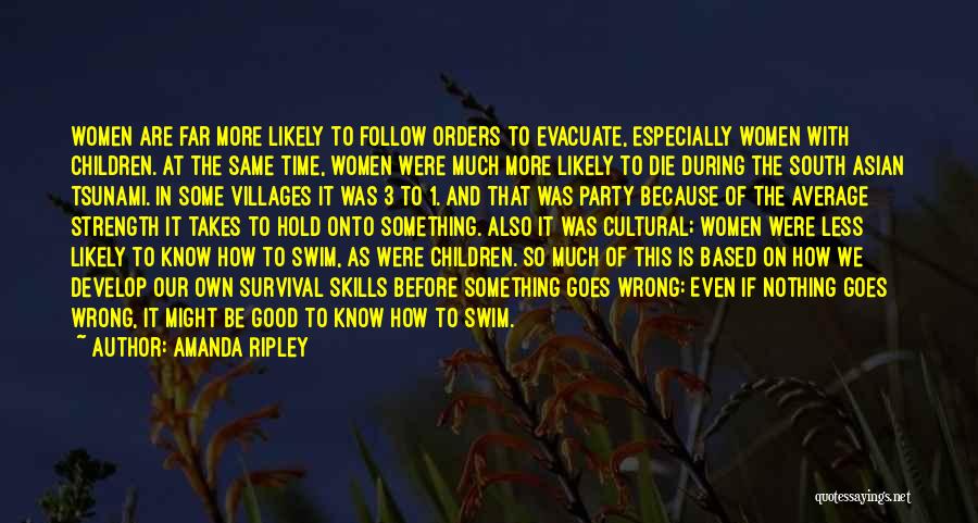 Amanda Ripley Quotes: Women Are Far More Likely To Follow Orders To Evacuate, Especially Women With Children. At The Same Time, Women Were