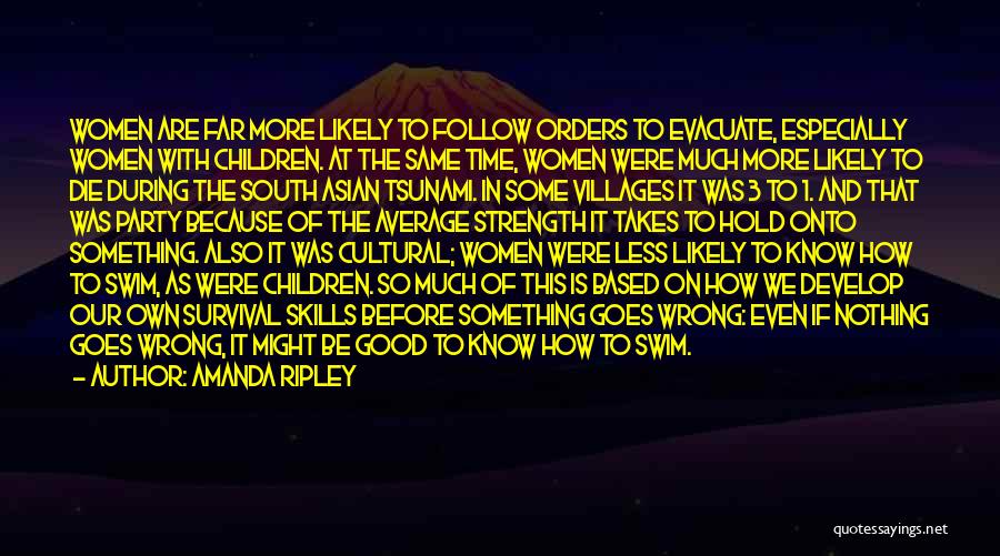 Amanda Ripley Quotes: Women Are Far More Likely To Follow Orders To Evacuate, Especially Women With Children. At The Same Time, Women Were