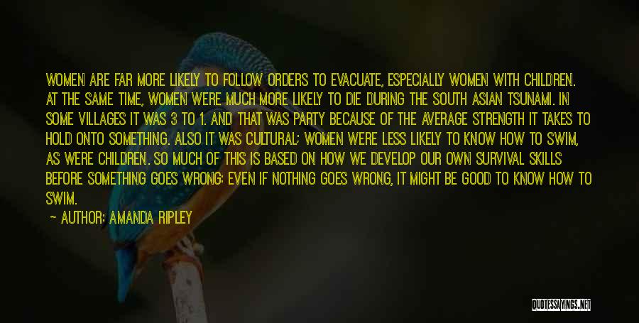 Amanda Ripley Quotes: Women Are Far More Likely To Follow Orders To Evacuate, Especially Women With Children. At The Same Time, Women Were