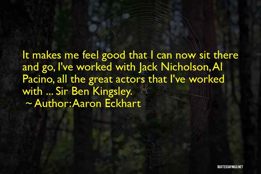 Aaron Eckhart Quotes: It Makes Me Feel Good That I Can Now Sit There And Go, I've Worked With Jack Nicholson, Al Pacino,