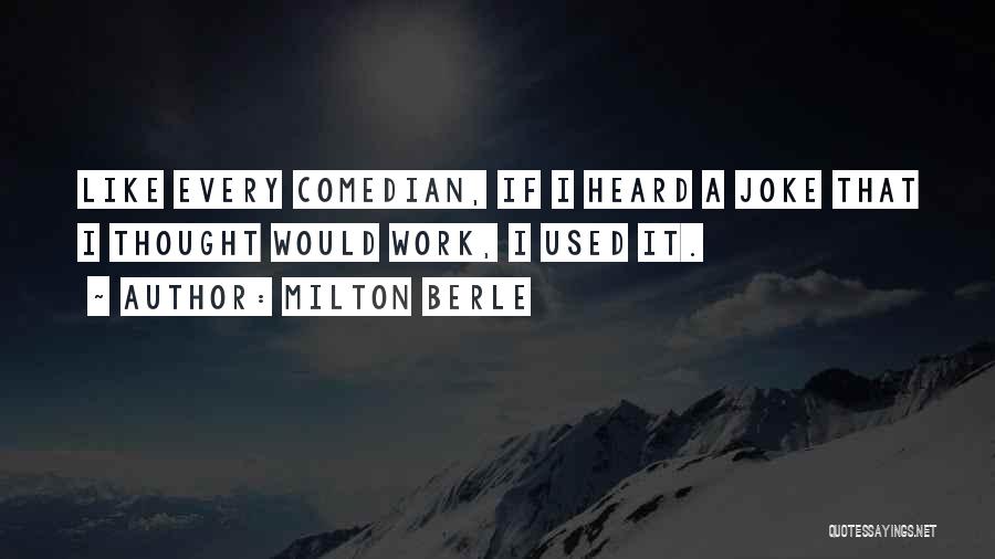 Milton Berle Quotes: Like Every Comedian, If I Heard A Joke That I Thought Would Work, I Used It.