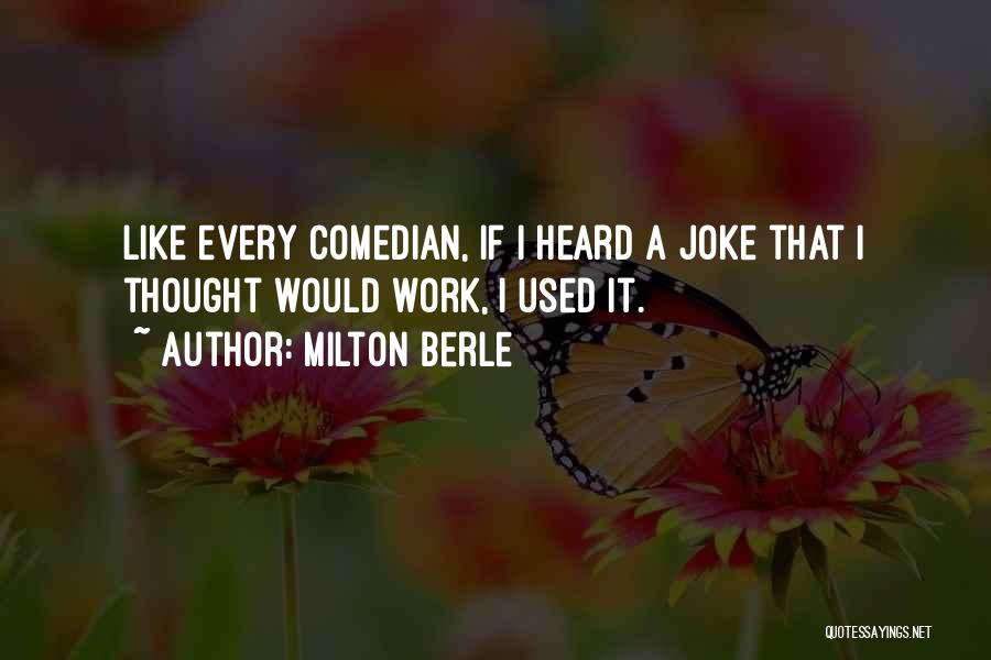 Milton Berle Quotes: Like Every Comedian, If I Heard A Joke That I Thought Would Work, I Used It.