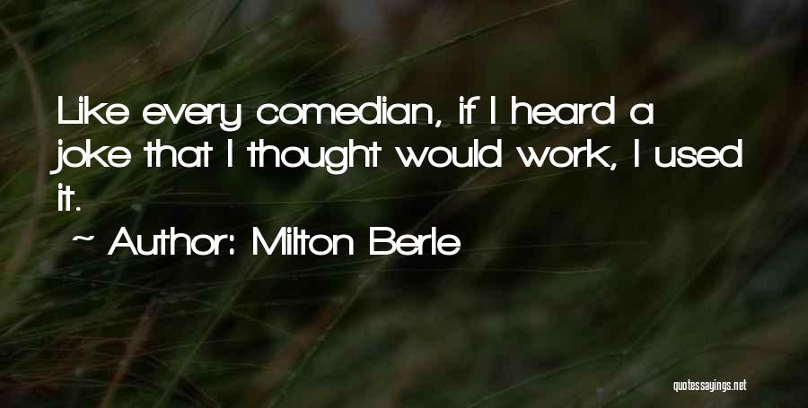 Milton Berle Quotes: Like Every Comedian, If I Heard A Joke That I Thought Would Work, I Used It.