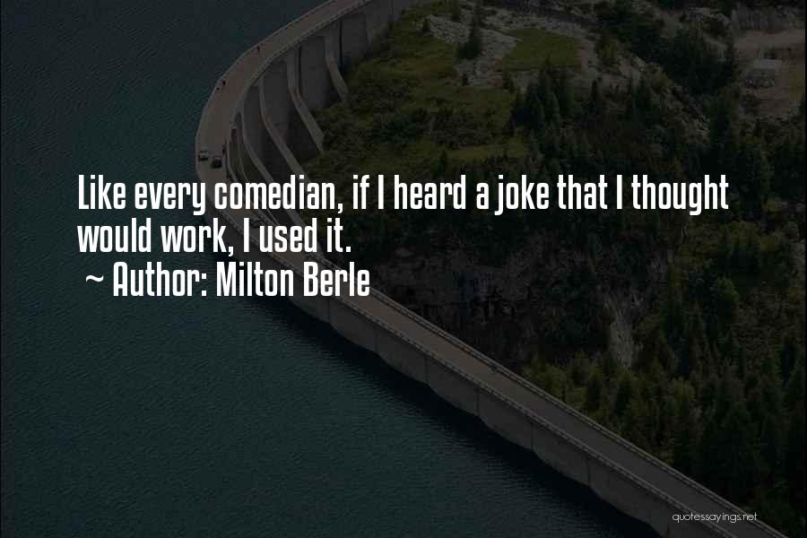 Milton Berle Quotes: Like Every Comedian, If I Heard A Joke That I Thought Would Work, I Used It.