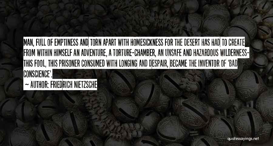 Friedrich Nietzsche Quotes: Man, Full Of Emptiness And Torn Apart With Homesickness For The Desert Has Had To Create From Within Himself An
