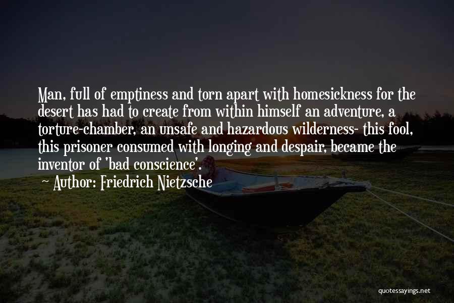 Friedrich Nietzsche Quotes: Man, Full Of Emptiness And Torn Apart With Homesickness For The Desert Has Had To Create From Within Himself An