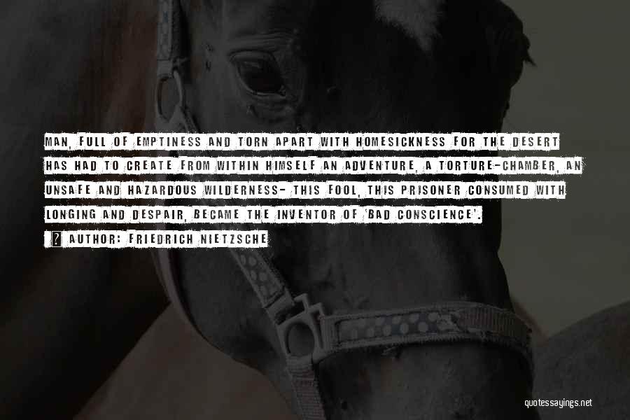 Friedrich Nietzsche Quotes: Man, Full Of Emptiness And Torn Apart With Homesickness For The Desert Has Had To Create From Within Himself An