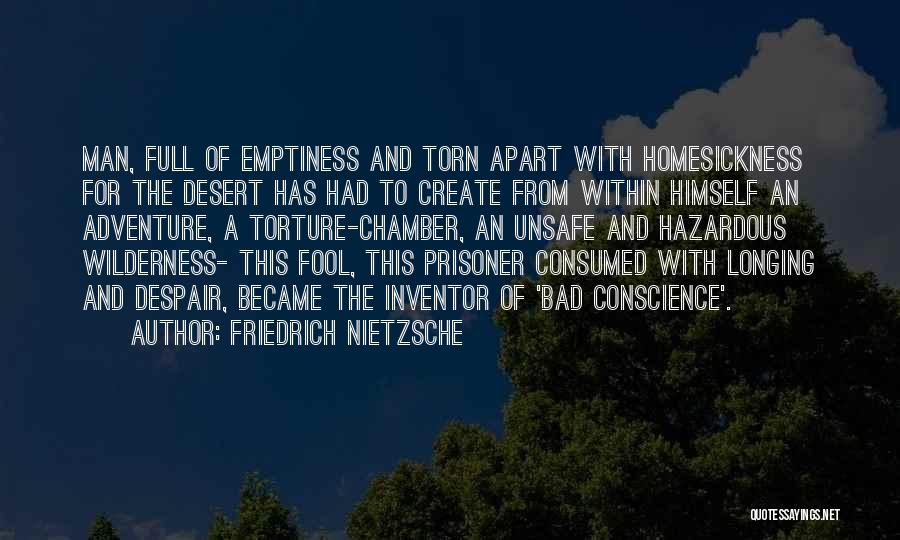 Friedrich Nietzsche Quotes: Man, Full Of Emptiness And Torn Apart With Homesickness For The Desert Has Had To Create From Within Himself An