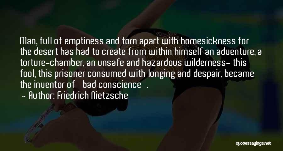 Friedrich Nietzsche Quotes: Man, Full Of Emptiness And Torn Apart With Homesickness For The Desert Has Had To Create From Within Himself An