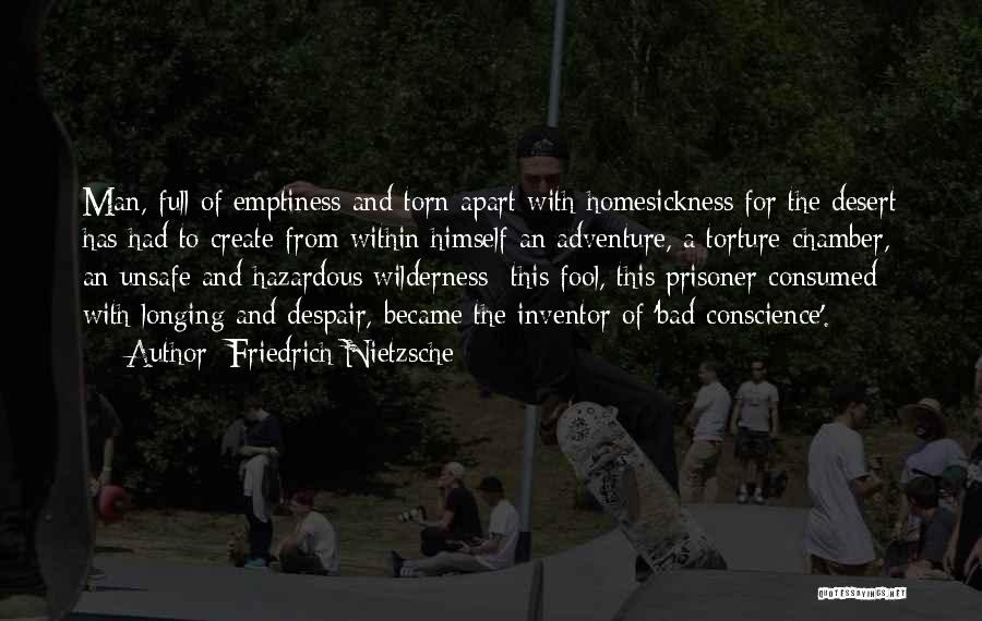 Friedrich Nietzsche Quotes: Man, Full Of Emptiness And Torn Apart With Homesickness For The Desert Has Had To Create From Within Himself An
