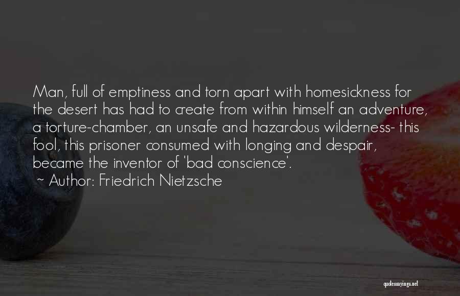 Friedrich Nietzsche Quotes: Man, Full Of Emptiness And Torn Apart With Homesickness For The Desert Has Had To Create From Within Himself An