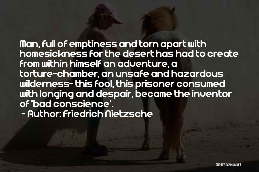 Friedrich Nietzsche Quotes: Man, Full Of Emptiness And Torn Apart With Homesickness For The Desert Has Had To Create From Within Himself An
