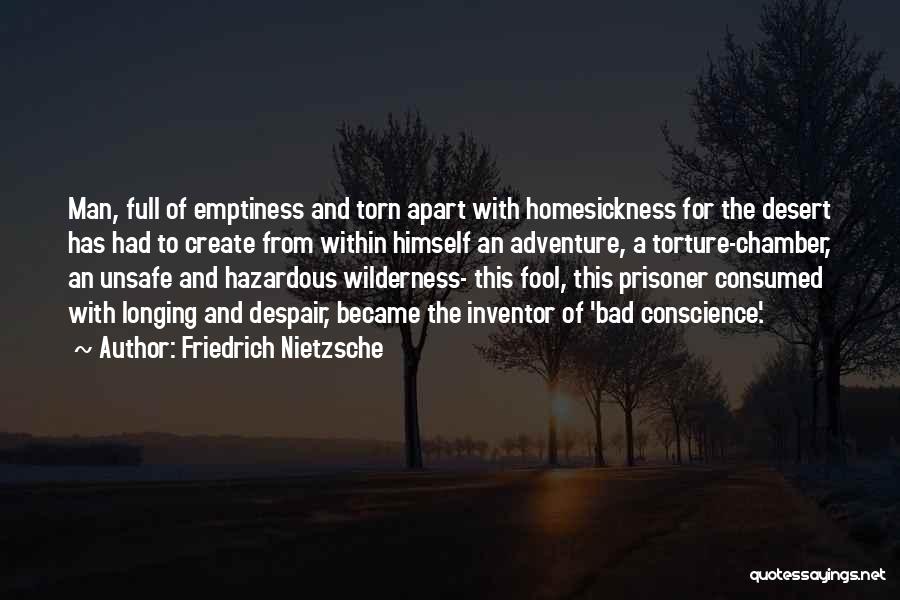 Friedrich Nietzsche Quotes: Man, Full Of Emptiness And Torn Apart With Homesickness For The Desert Has Had To Create From Within Himself An