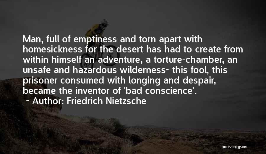 Friedrich Nietzsche Quotes: Man, Full Of Emptiness And Torn Apart With Homesickness For The Desert Has Had To Create From Within Himself An