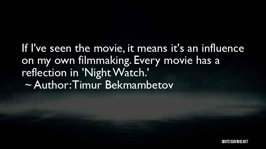 Timur Bekmambetov Quotes: If I've Seen The Movie, It Means It's An Influence On My Own Filmmaking. Every Movie Has A Reflection In