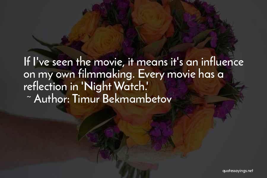 Timur Bekmambetov Quotes: If I've Seen The Movie, It Means It's An Influence On My Own Filmmaking. Every Movie Has A Reflection In