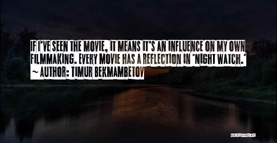 Timur Bekmambetov Quotes: If I've Seen The Movie, It Means It's An Influence On My Own Filmmaking. Every Movie Has A Reflection In