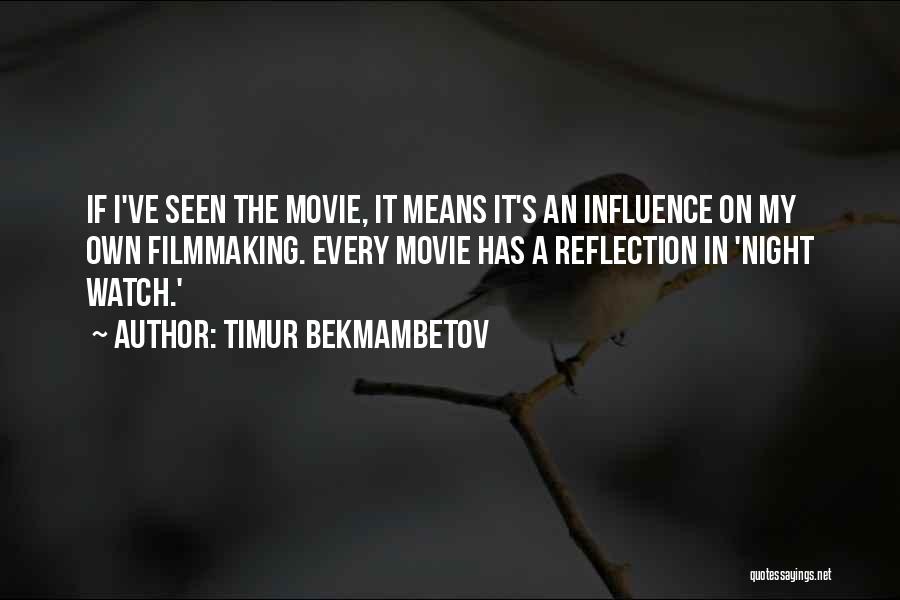 Timur Bekmambetov Quotes: If I've Seen The Movie, It Means It's An Influence On My Own Filmmaking. Every Movie Has A Reflection In