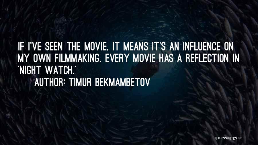 Timur Bekmambetov Quotes: If I've Seen The Movie, It Means It's An Influence On My Own Filmmaking. Every Movie Has A Reflection In