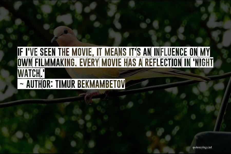 Timur Bekmambetov Quotes: If I've Seen The Movie, It Means It's An Influence On My Own Filmmaking. Every Movie Has A Reflection In