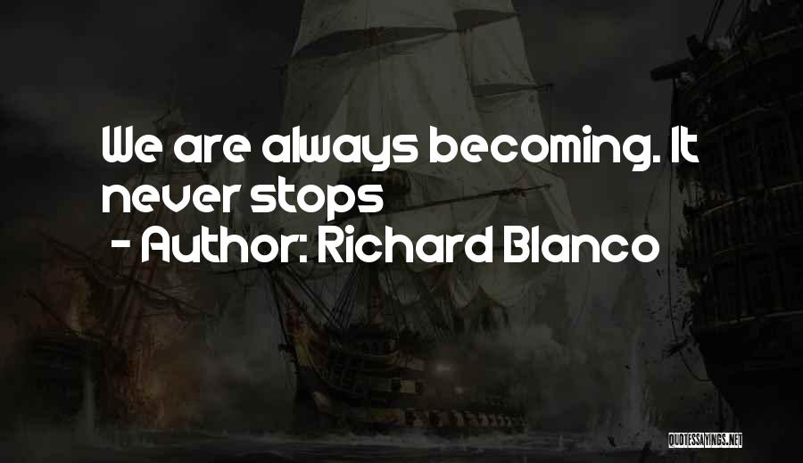 Richard Blanco Quotes: We Are Always Becoming. It Never Stops