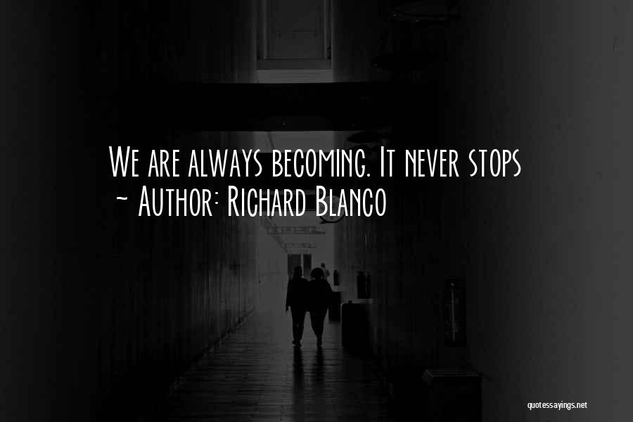 Richard Blanco Quotes: We Are Always Becoming. It Never Stops