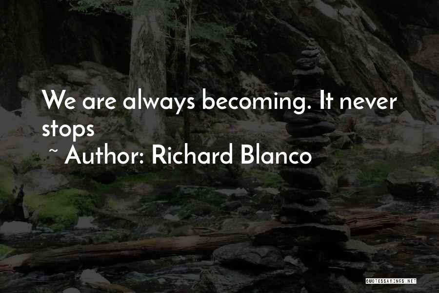 Richard Blanco Quotes: We Are Always Becoming. It Never Stops