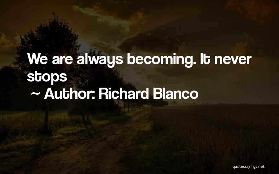 Richard Blanco Quotes: We Are Always Becoming. It Never Stops