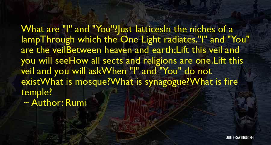 Rumi Quotes: What Are I And You?just Latticesin The Niches Of A Lampthrough Which The One Light Radiates.i And You Are The