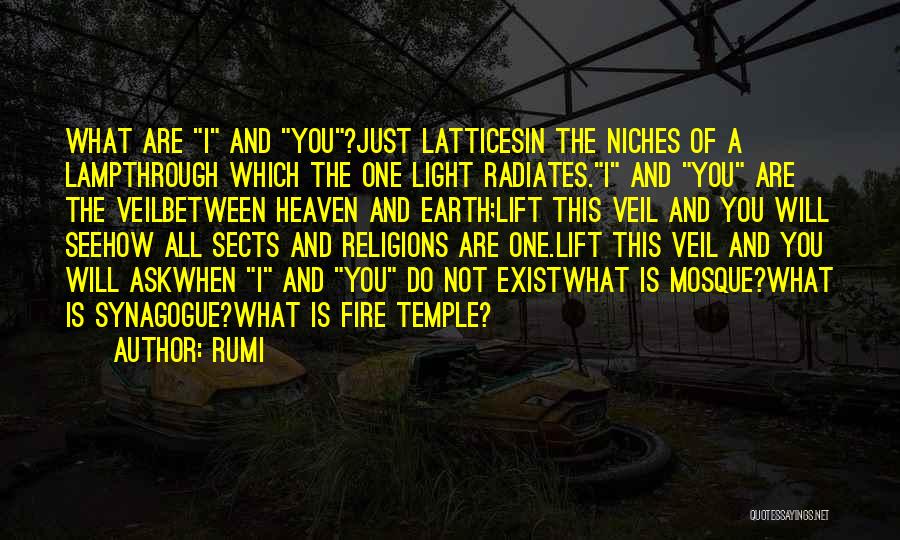 Rumi Quotes: What Are I And You?just Latticesin The Niches Of A Lampthrough Which The One Light Radiates.i And You Are The