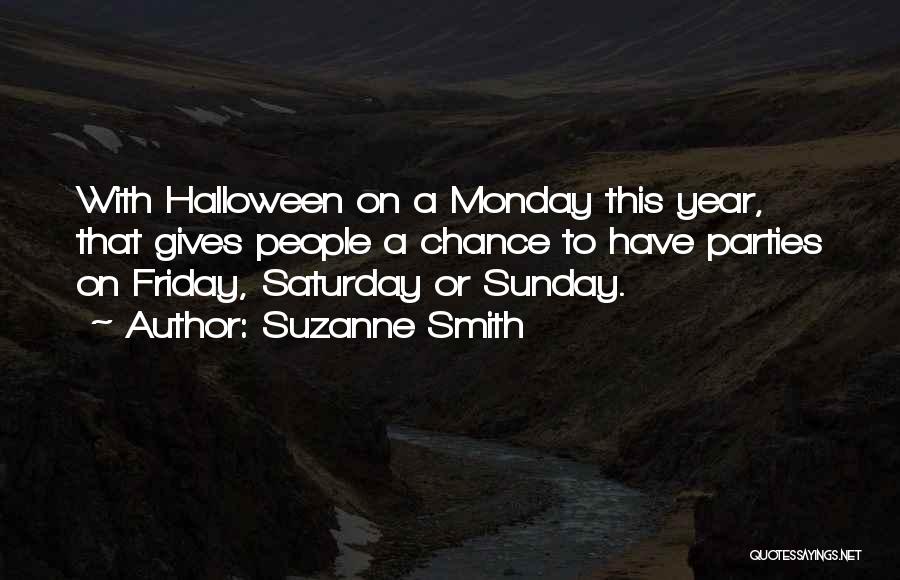 Suzanne Smith Quotes: With Halloween On A Monday This Year, That Gives People A Chance To Have Parties On Friday, Saturday Or Sunday.