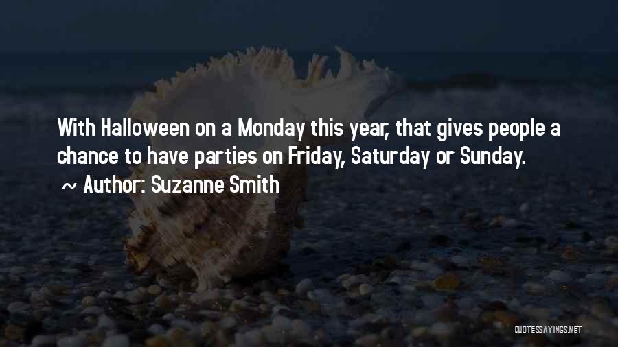 Suzanne Smith Quotes: With Halloween On A Monday This Year, That Gives People A Chance To Have Parties On Friday, Saturday Or Sunday.