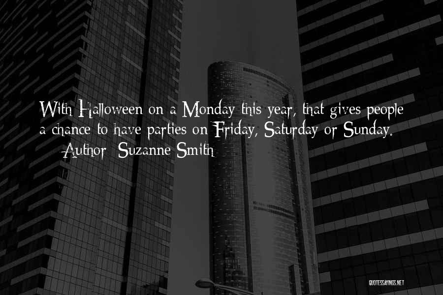 Suzanne Smith Quotes: With Halloween On A Monday This Year, That Gives People A Chance To Have Parties On Friday, Saturday Or Sunday.