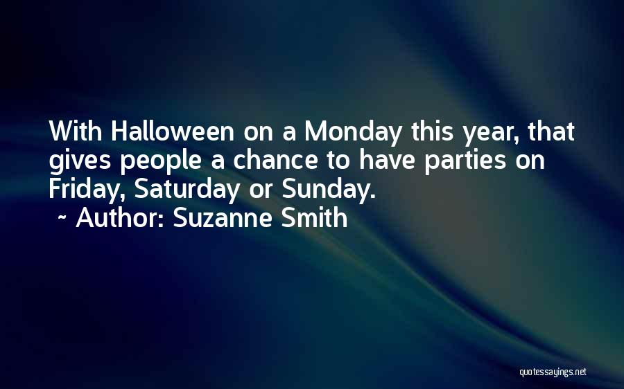 Suzanne Smith Quotes: With Halloween On A Monday This Year, That Gives People A Chance To Have Parties On Friday, Saturday Or Sunday.