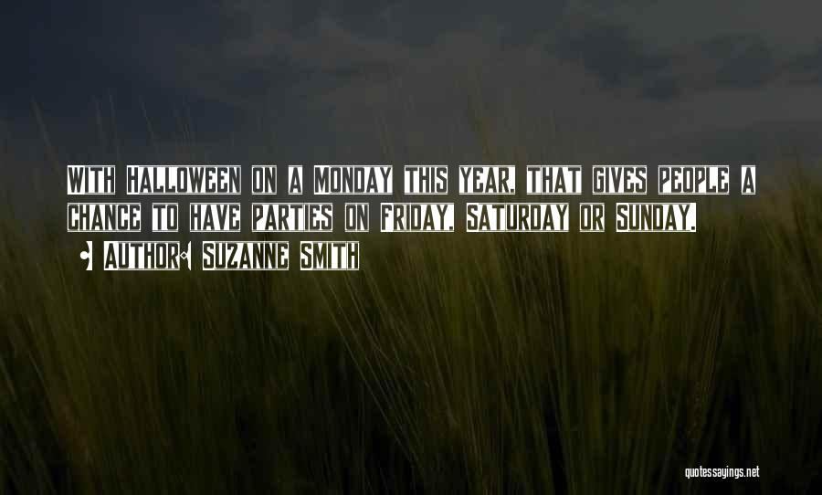 Suzanne Smith Quotes: With Halloween On A Monday This Year, That Gives People A Chance To Have Parties On Friday, Saturday Or Sunday.
