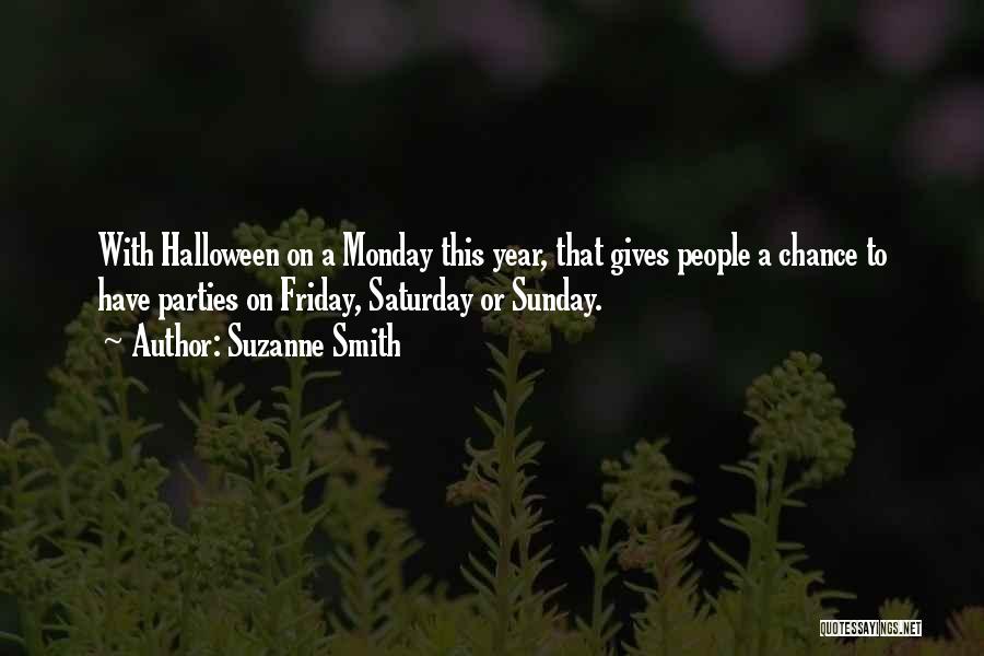 Suzanne Smith Quotes: With Halloween On A Monday This Year, That Gives People A Chance To Have Parties On Friday, Saturday Or Sunday.
