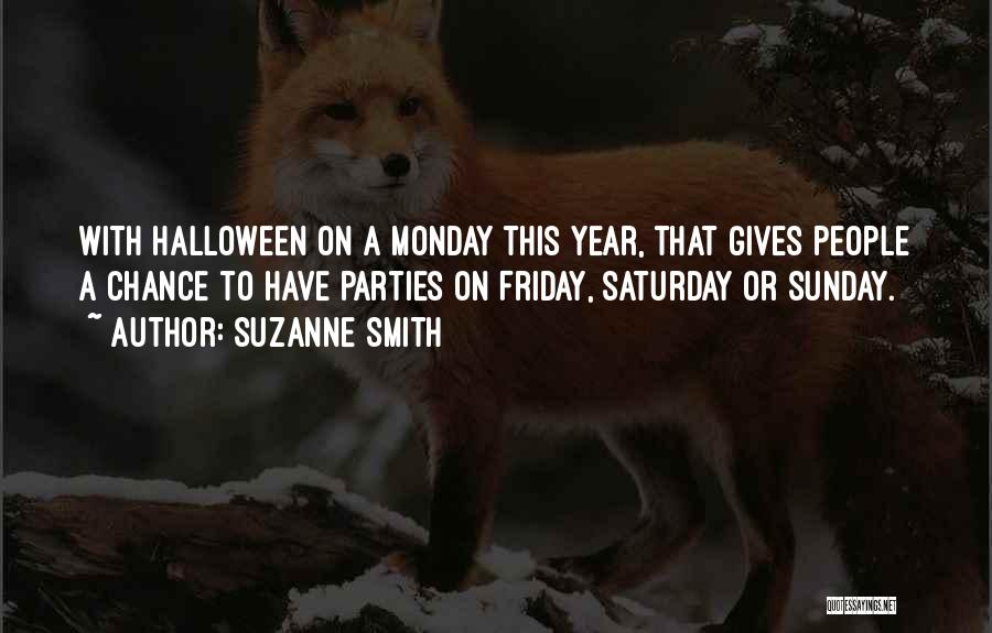 Suzanne Smith Quotes: With Halloween On A Monday This Year, That Gives People A Chance To Have Parties On Friday, Saturday Or Sunday.