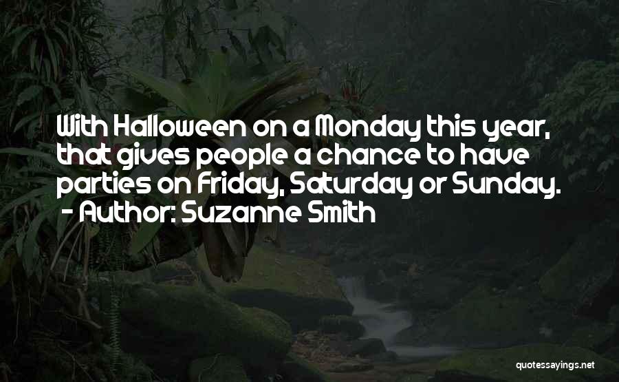 Suzanne Smith Quotes: With Halloween On A Monday This Year, That Gives People A Chance To Have Parties On Friday, Saturday Or Sunday.