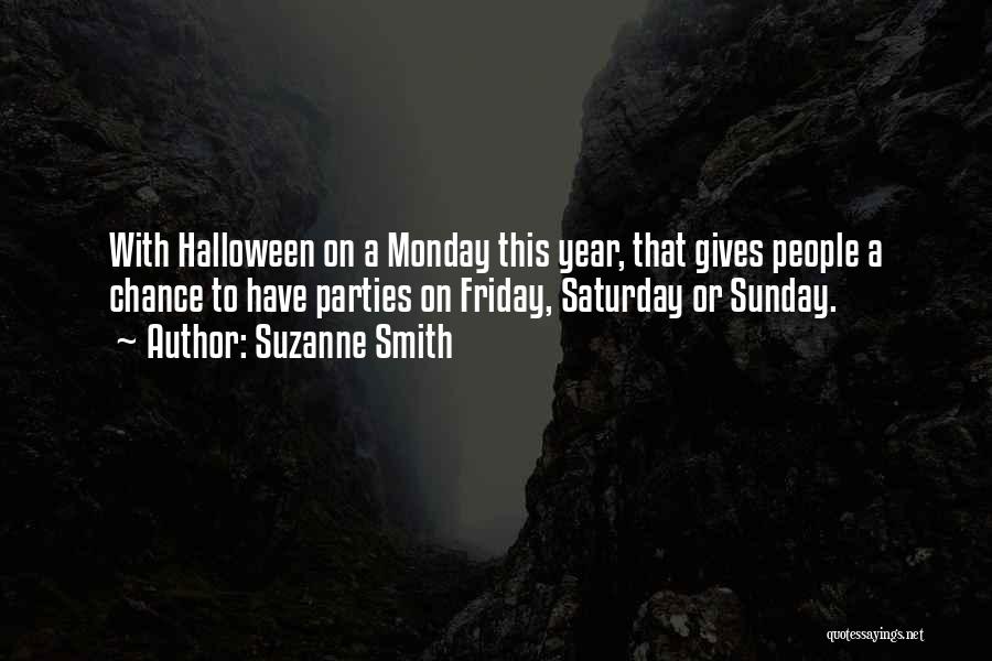 Suzanne Smith Quotes: With Halloween On A Monday This Year, That Gives People A Chance To Have Parties On Friday, Saturday Or Sunday.