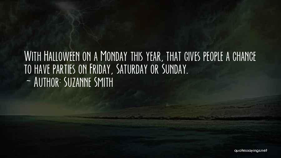 Suzanne Smith Quotes: With Halloween On A Monday This Year, That Gives People A Chance To Have Parties On Friday, Saturday Or Sunday.