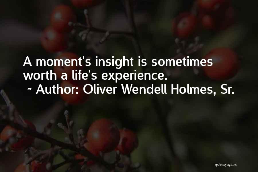 Oliver Wendell Holmes, Sr. Quotes: A Moment's Insight Is Sometimes Worth A Life's Experience.