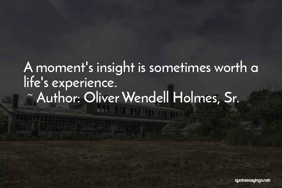 Oliver Wendell Holmes, Sr. Quotes: A Moment's Insight Is Sometimes Worth A Life's Experience.