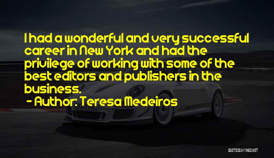 Teresa Medeiros Quotes: I Had A Wonderful And Very Successful Career In New York And Had The Privilege Of Working With Some Of