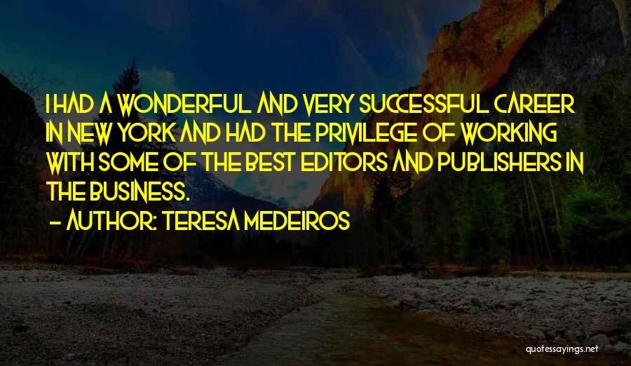 Teresa Medeiros Quotes: I Had A Wonderful And Very Successful Career In New York And Had The Privilege Of Working With Some Of