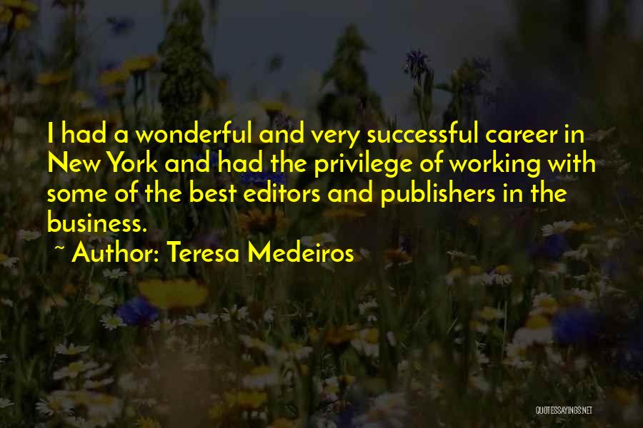 Teresa Medeiros Quotes: I Had A Wonderful And Very Successful Career In New York And Had The Privilege Of Working With Some Of