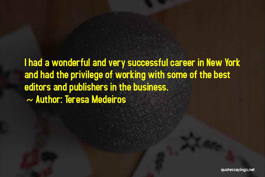 Teresa Medeiros Quotes: I Had A Wonderful And Very Successful Career In New York And Had The Privilege Of Working With Some Of