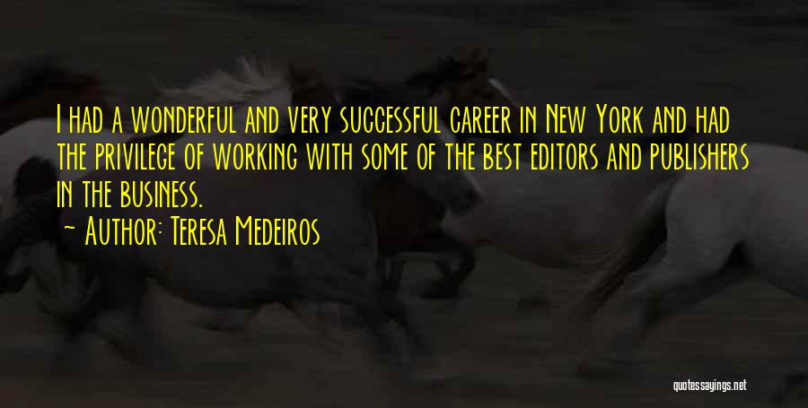 Teresa Medeiros Quotes: I Had A Wonderful And Very Successful Career In New York And Had The Privilege Of Working With Some Of